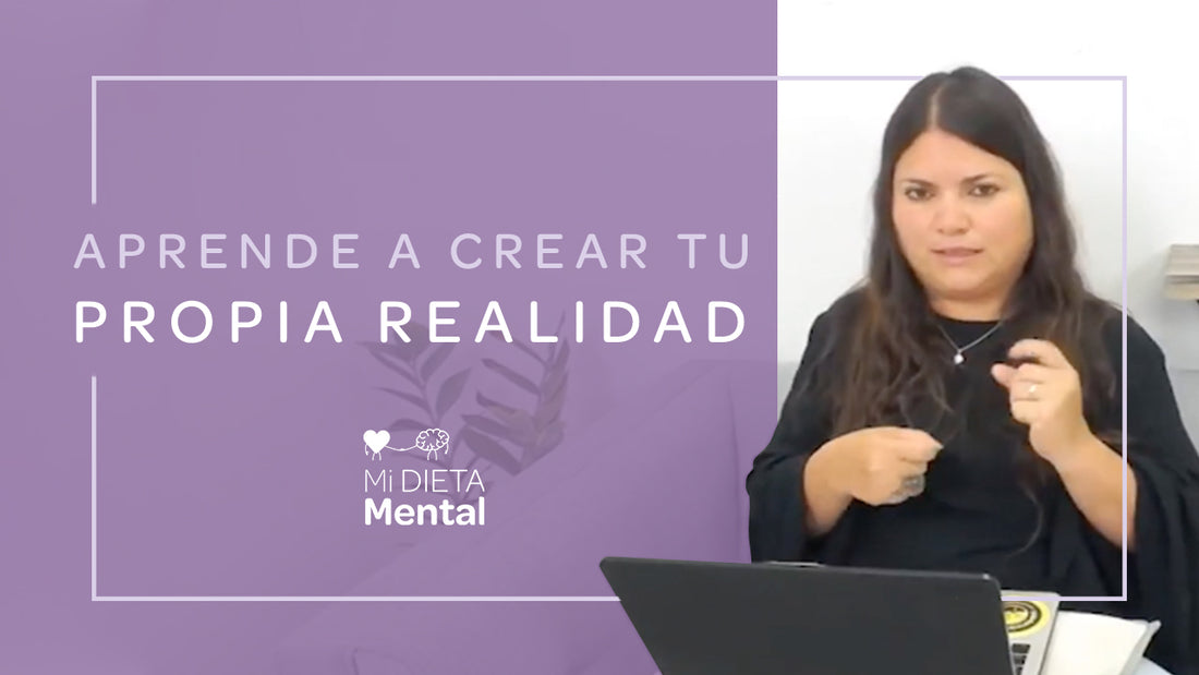 Aprende a crear tu propia realidad - Mi Dieta Mental