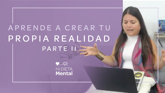 Aprende a crear tu propia realidad (Parte II)