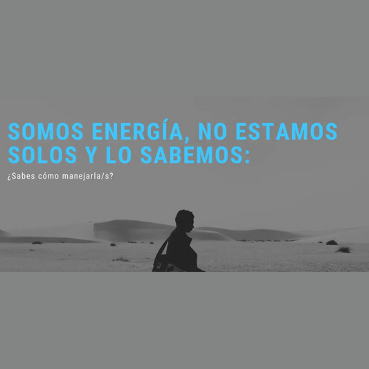 Somos energía y no estamos solos y lo sabemos: ¿Sabes cómo manejarla/s?